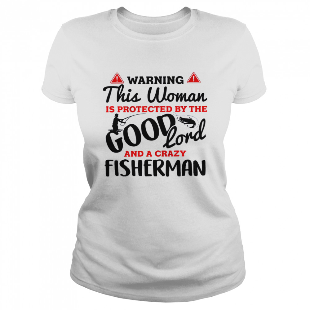 Warning This Woman Is Protected By The Good Lord And A Crazy Fisherman Shirt Classic Women'S T-Shirt