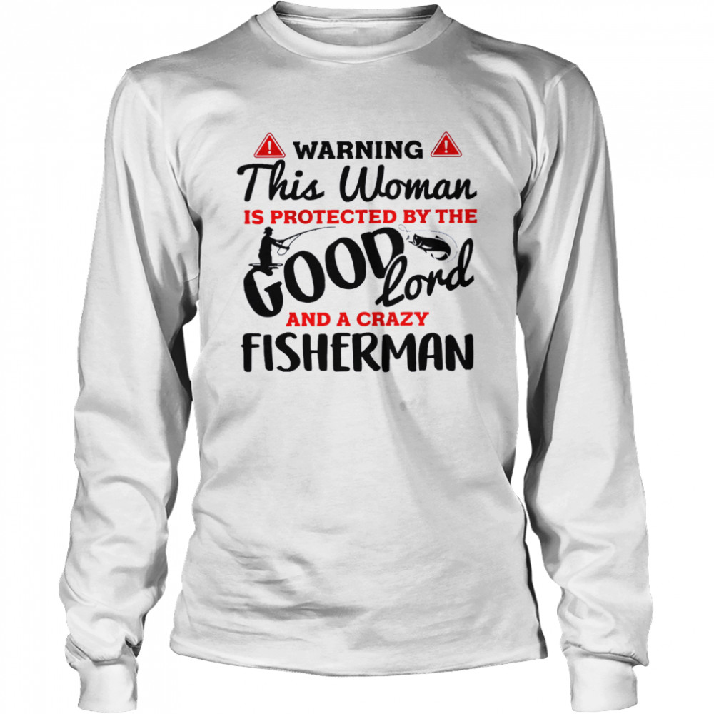 Warning This Woman Is Protected By The Good Lord And A Crazy Fisherman Shirt Long Sleeved T-Shirt
