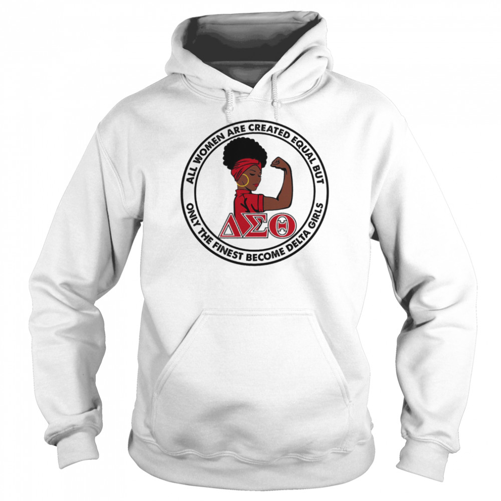 All Women Are Created Equal But Only The Best Finest Become Delta Girls Shirt Unisex Hoodie