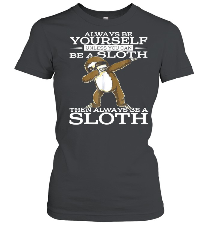 Always Be Yourself Unless You Can Be A Sloth Then Always Be A Sloth T-shirt Classic Women's T-shirt