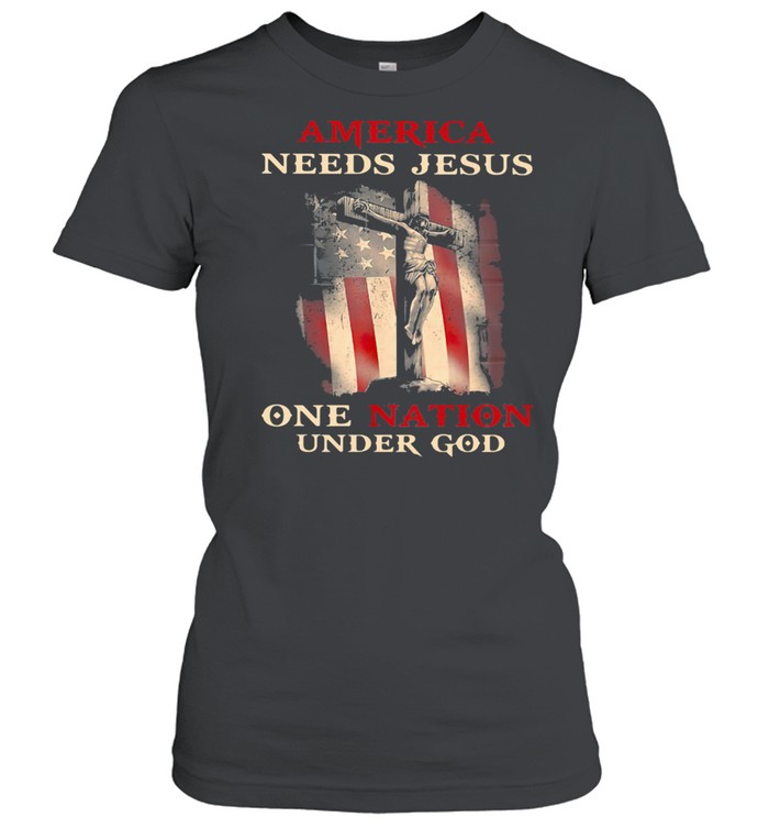 America Needs Jesus One Nation Under God American Flag  Classic Women'S T-Shirt
