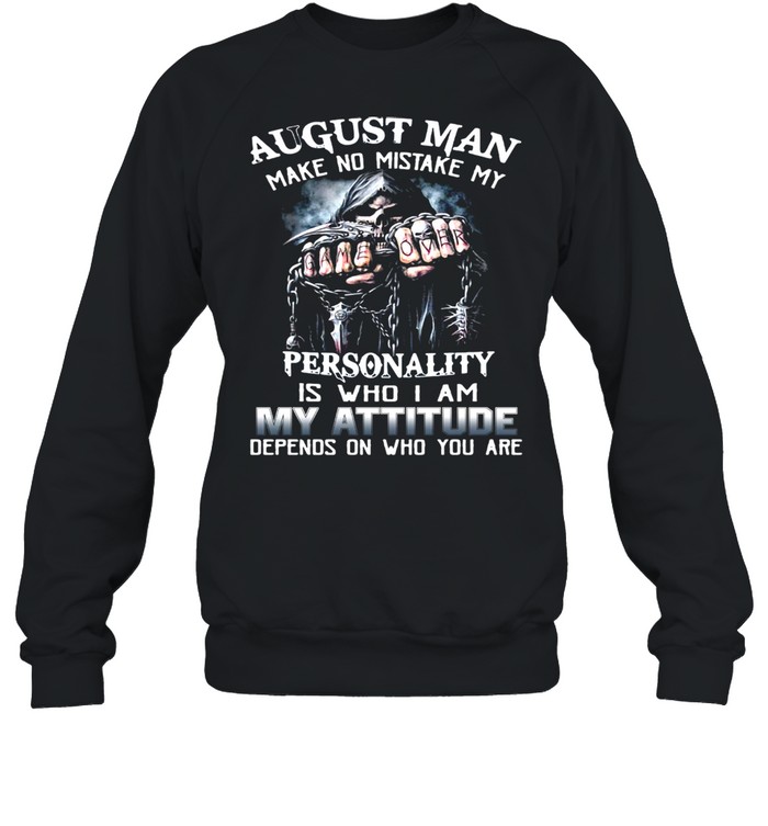 August Man Make No Mistake My Personality Is Who I Am My Attitude Depends On Who You Are T-shirt Unisex Sweatshirt