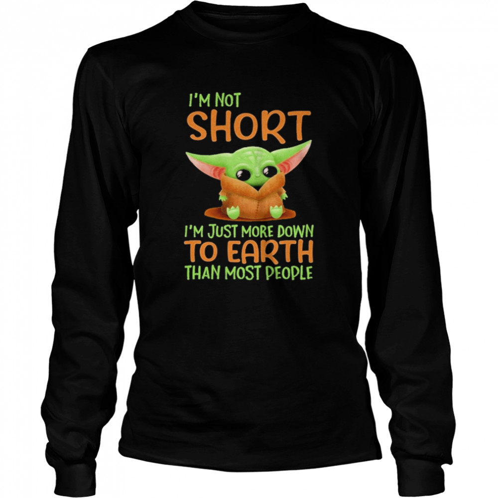 Baby Yoda I’m Not Short I’m Just More Down To Earth Than Most People 2021 Shirt Long Sleeved T-Shirt