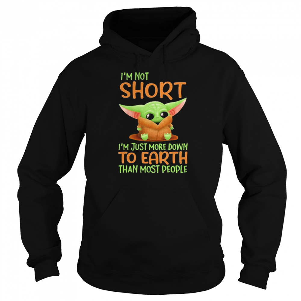 Baby Yoda I’m Not Short I’m Just More Down To Earth Than Most People 2021 Shirt Unisex Hoodie