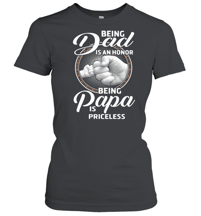 Being Dad Is An Honor Being Papa Is Priceless  Classic Women'S T-Shirt