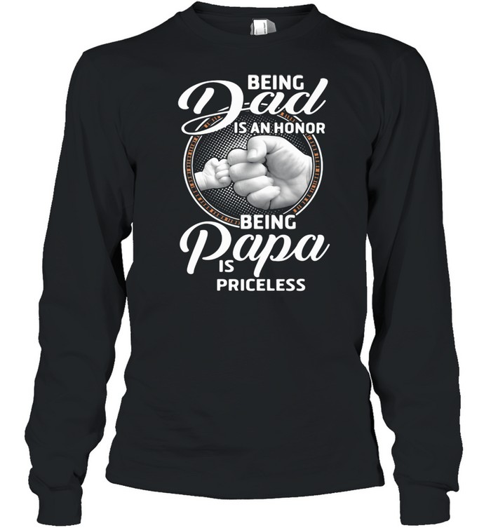 Being Dad Is An Honor Being Papa Is Priceless  Long Sleeved T-Shirt