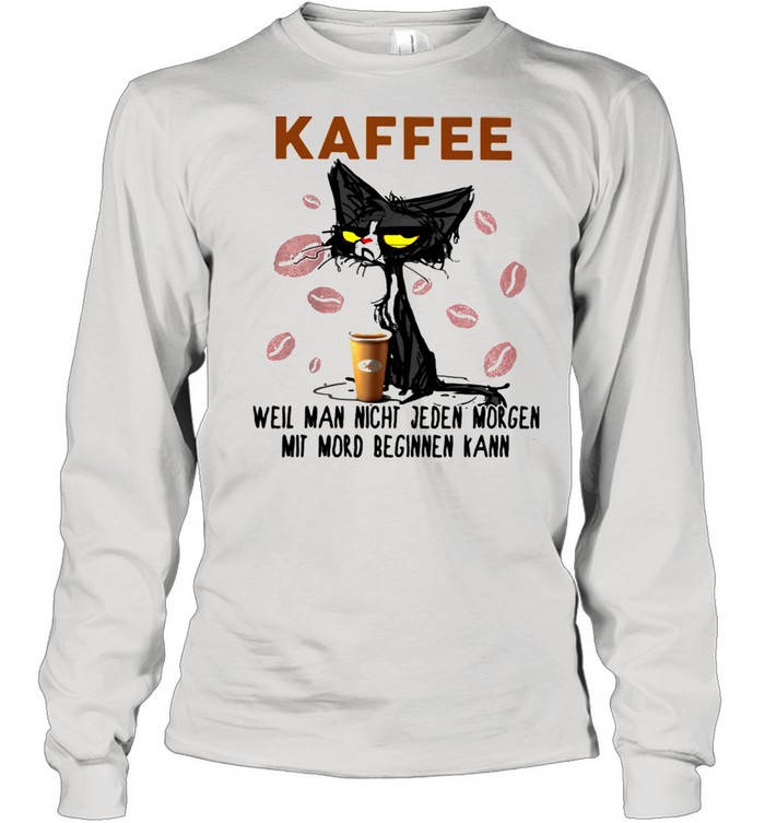 Black Old Cat Kaffee Well Man Night Jeden Morgen Mit Mord Beginnen Kann  Long Sleeved T-shirt