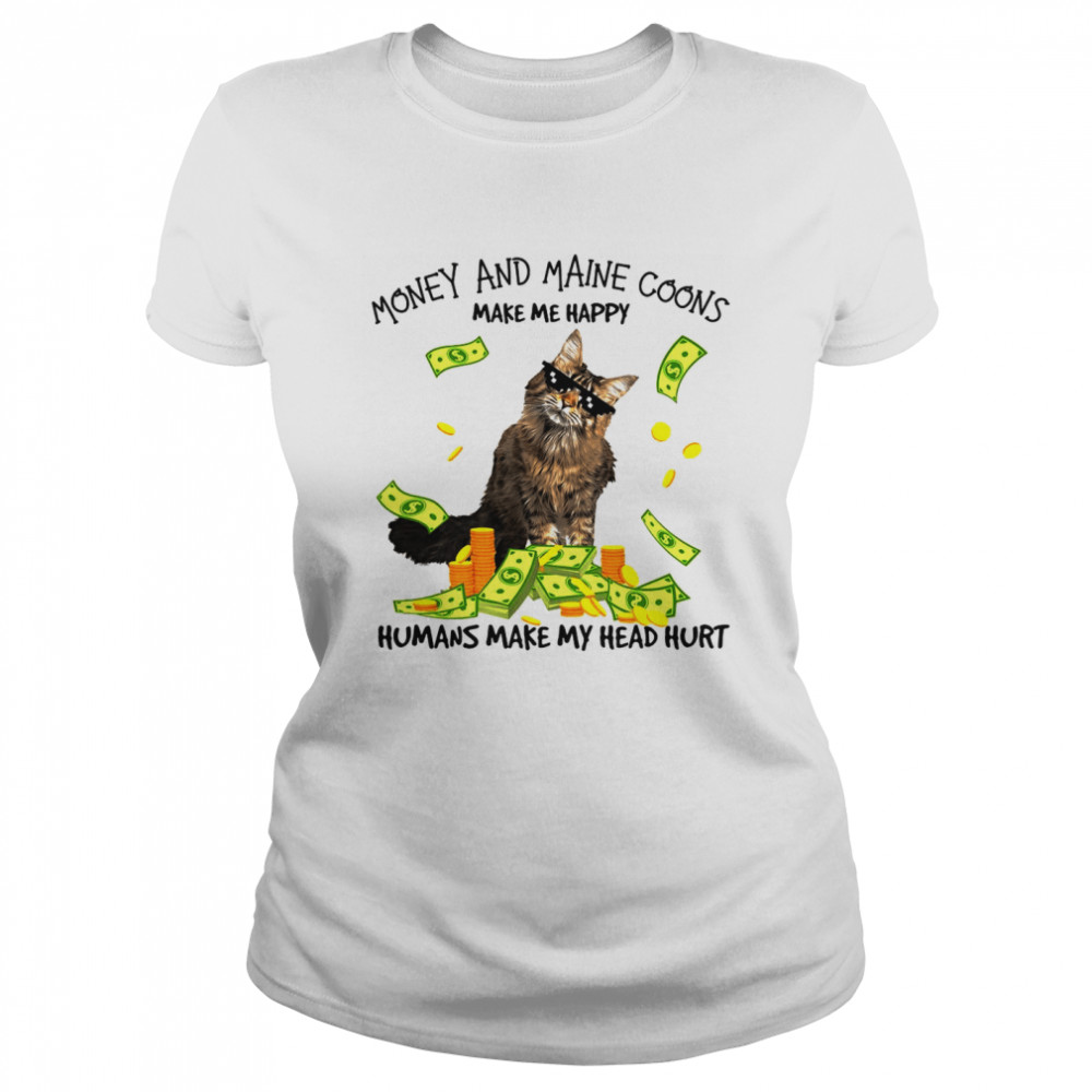 Cat Money And Maine Coons Make Me Happy Humans Make My Head Hurt T-Shirt Classic Women'S T-Shirt