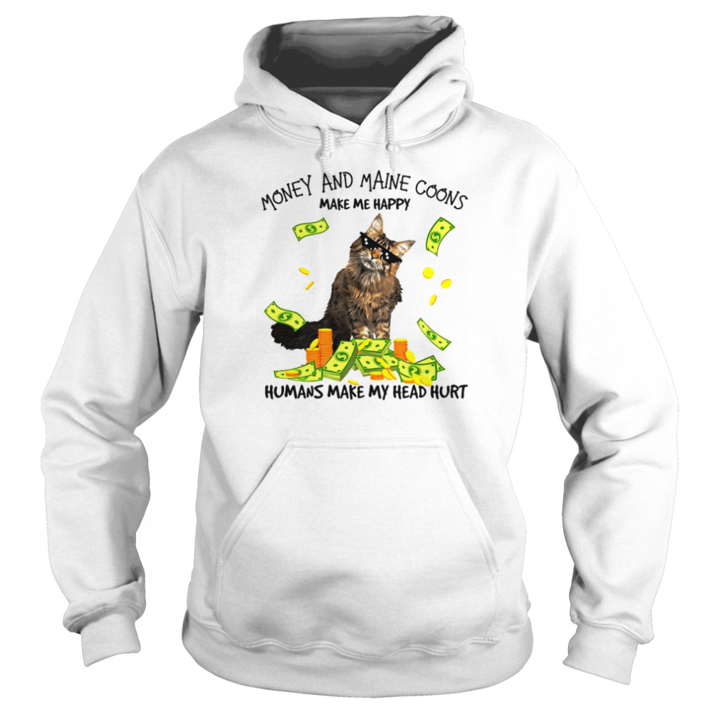 Cat Money And Maine Coons Make Me Happy Humans Make My Head Hurt T-Shirt Unisex Hoodie