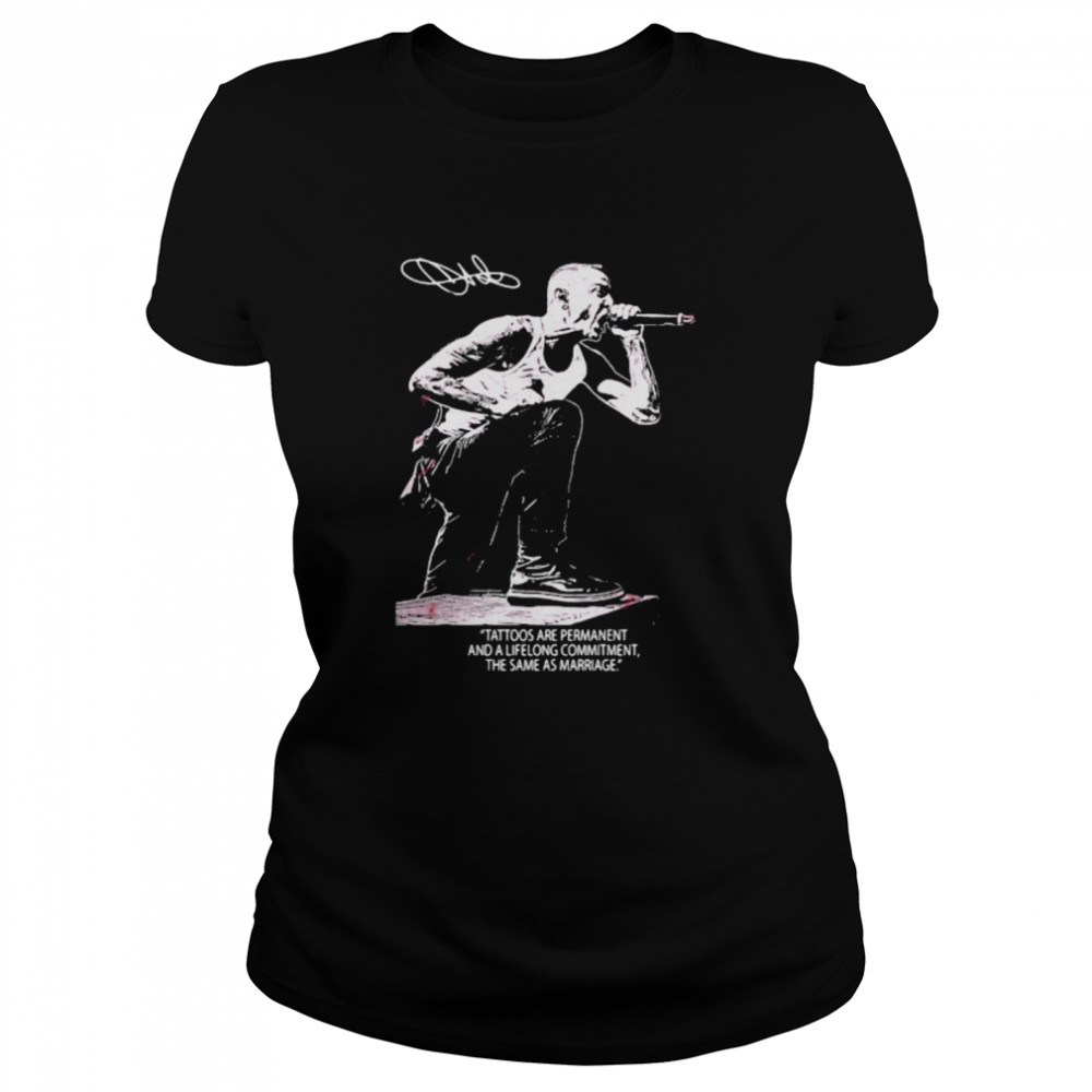 Chester Bennington Tattoos Are Permanent And A Lifelong Commitment The Same As Marriage Signature  Classic Women'S T-Shirt