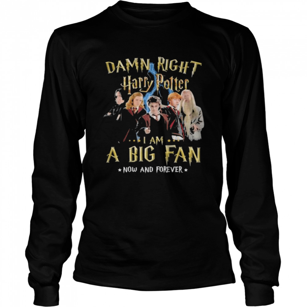 Damn Right Harry Potter I Am A Big Fan Now And Forever Stars  Long Sleeved T-Shirt