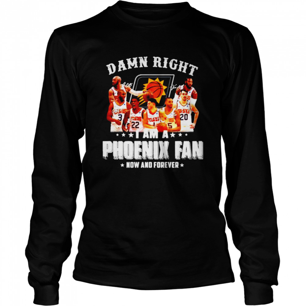 Damn Right I Am A Phoenix Suns Fan Now And Forever Signatures Shirt Long Sleeved T-Shirt