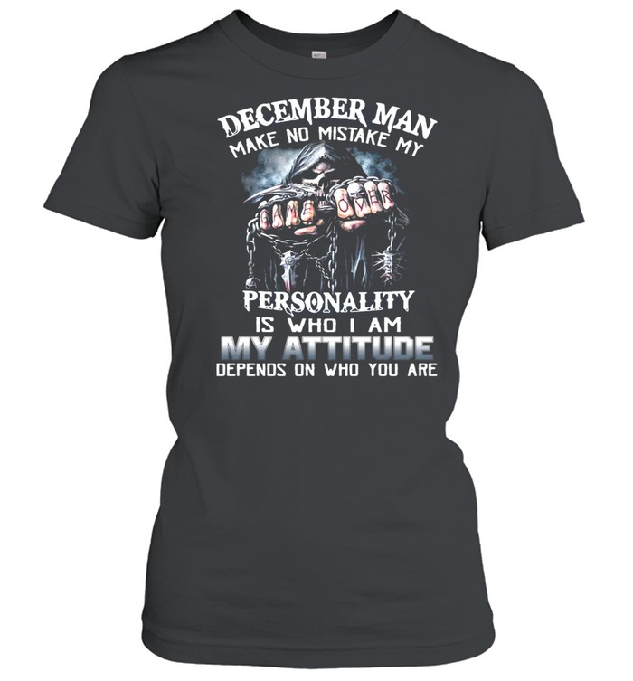 December Man Make No Mistake My Personality Is Who I Am My Attitude Depends On Who You Are T-shirt Classic Women's T-shirt