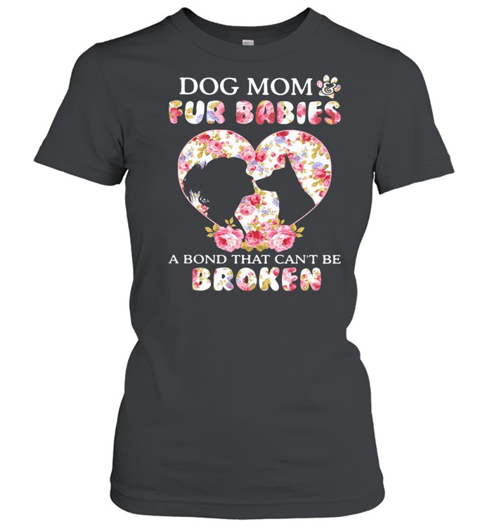 Dog Mom Fur Babies A Bond That Can Not Be Broken Flowers  Classic Women'S T-Shirt