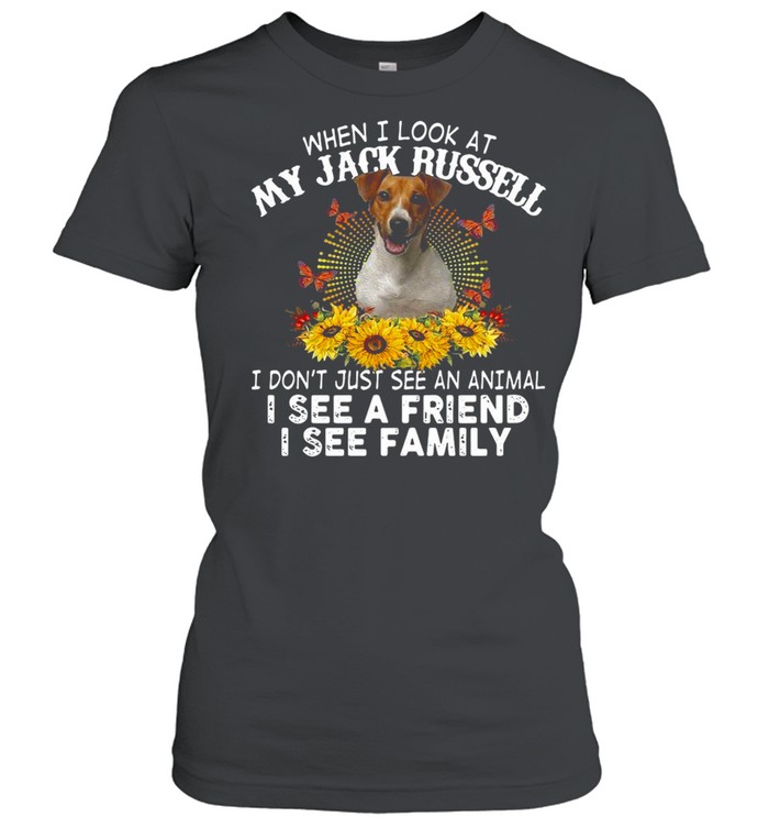 Dog When I Look At My Jack Russell I Don’t Just See An Animal I See A Friend I See Family T-Shirt Classic Women'S T-Shirt