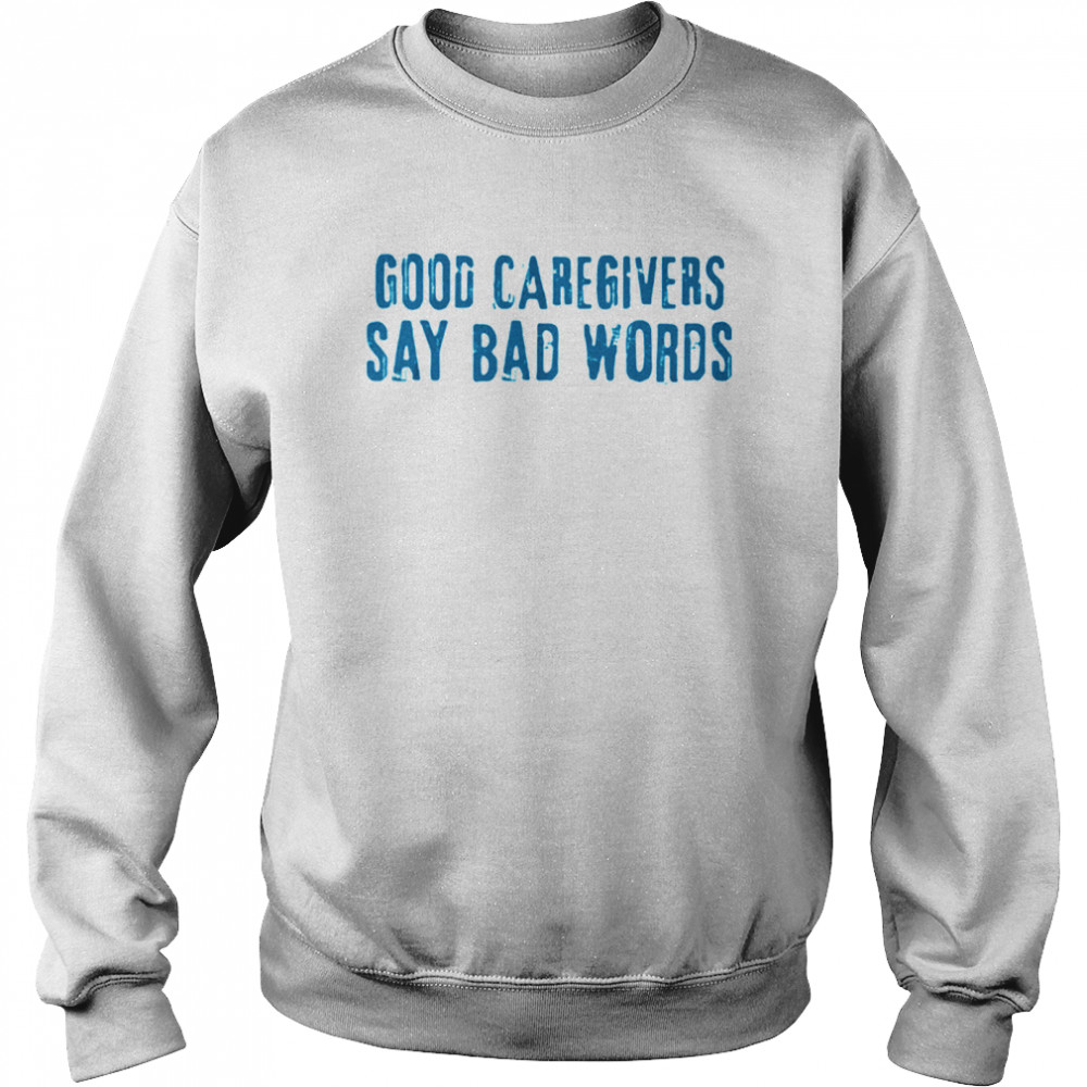 Good Caregivers Say Bad Words  Unisex Sweatshirt