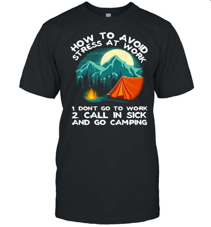 How To Avoid Stress To Work Camping 1 Don’t Go To Work 2 Call In Sick And Go Camping T-shirt Classic Men's T-shirt