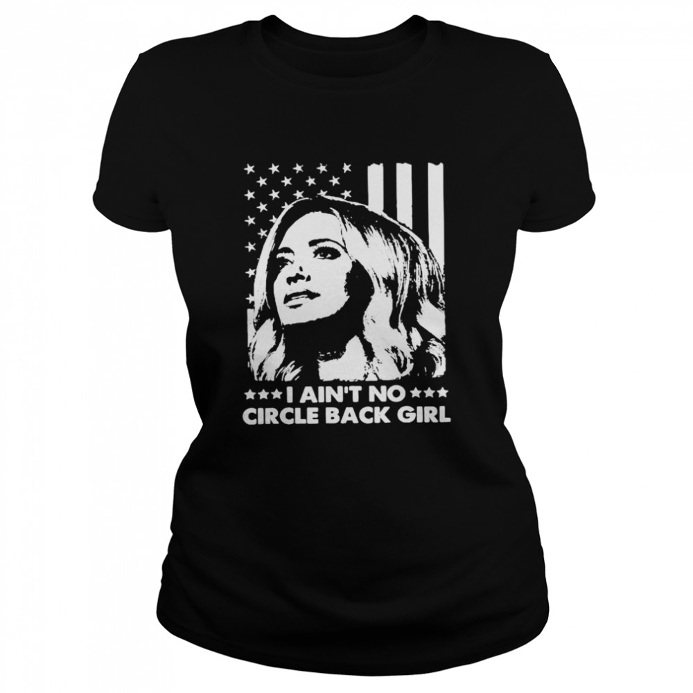 I Ain’t No Circle Back Girl Kayleigh Mcenany Fun Political American Flag  Classic Women'S T-Shirt