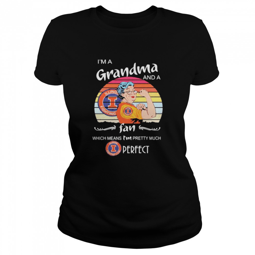 I Am A Grandma And A Illinois Fighting Fan Which Means I Am Pretty Much Perfect  Classic Women'S T-Shirt