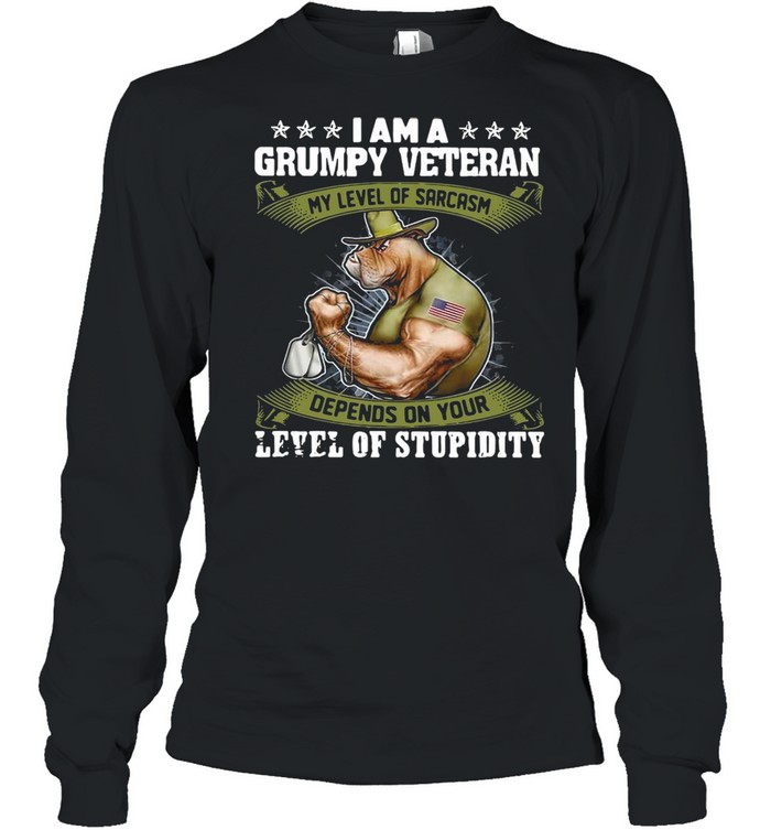 I Am A Grumpy Veteran My Level Of Sarcasm Depends On Your Level Of Stupidity T-Shirt Long Sleeved T-Shirt