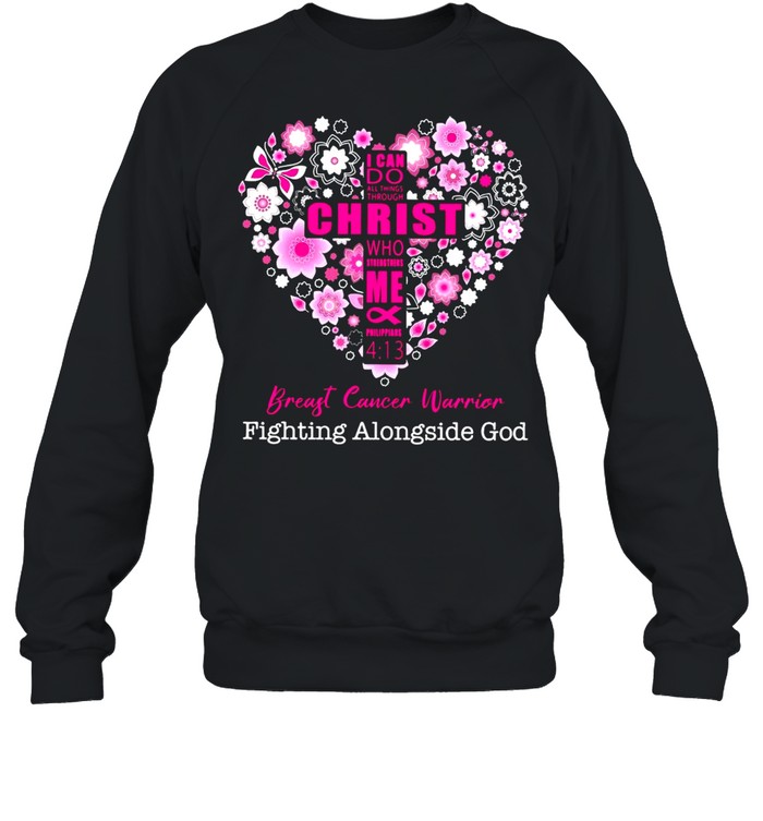 I Can Do All Things Through Christ Who Strengthens Me And Philippians Breast Cancer Warrior Fighting Alongside God T-Shirt Unisex Sweatshirt