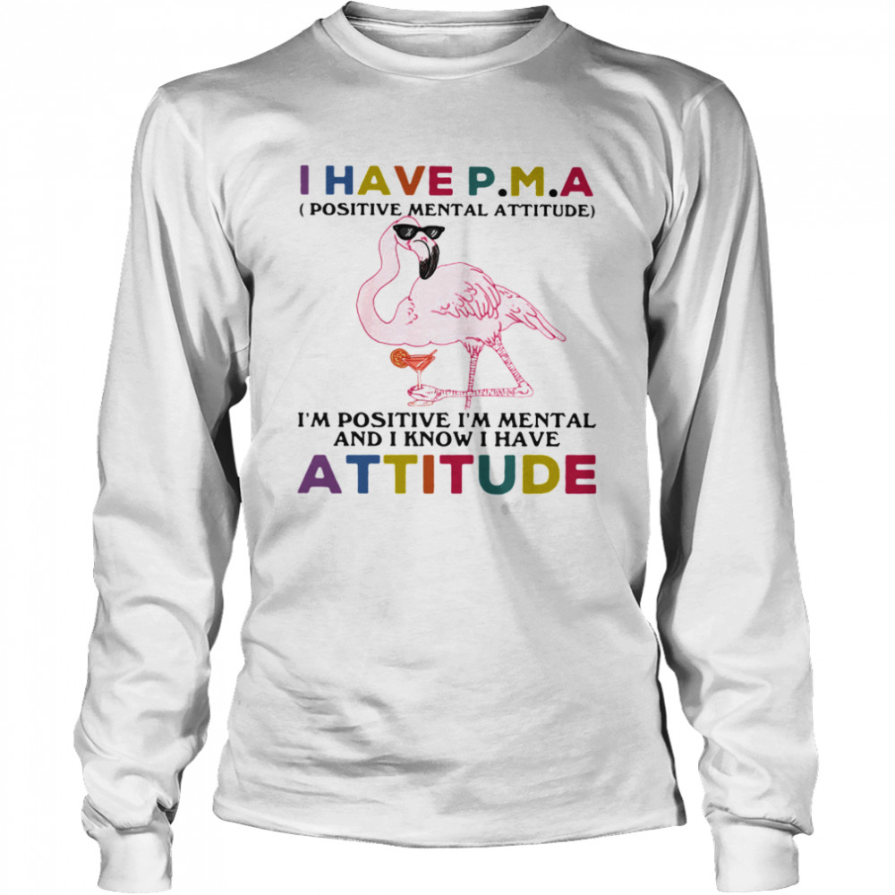 I Have Positive Mental Attitude I Am Positve I Am Metal And I Know I Have Attitude Flamingo  Long Sleeved T-shirt