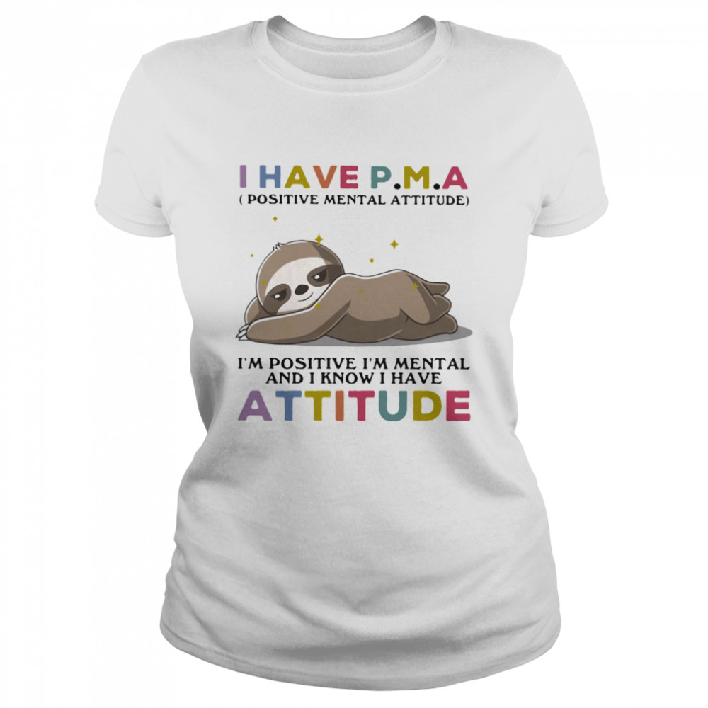 I Have Positive Mental Attitude I Am Positve I Am Metal And I Know I Have Attitude Sloth  Classic Women'S T-Shirt
