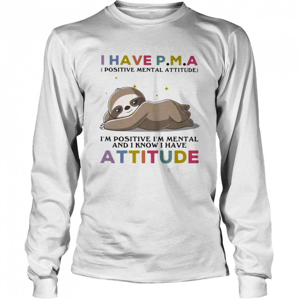 I Have Positive Mental Attitude I Am Positve I Am Metal And I Know I Have Attitude Sloth  Long Sleeved T-Shirt