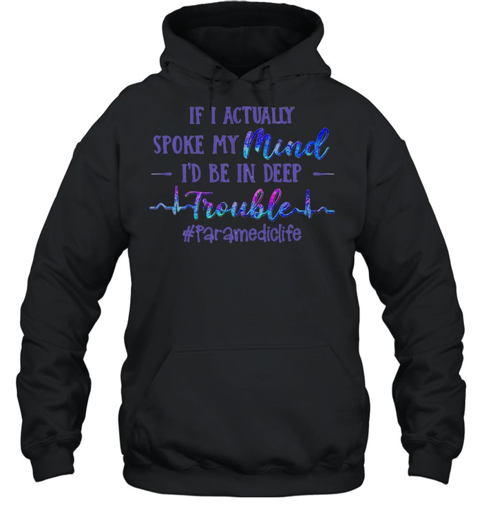 If I Actually Spoke My Mind I’d Be In Deep Trouble Paramediclife  Unisex Hoodie