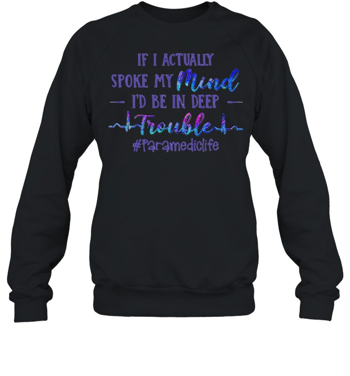 If I Actually Spoke My Mind I’d Be In Deep Trouble Paramediclife  Unisex Sweatshirt