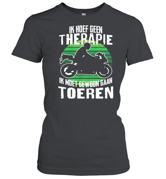 Ik Hoef Geen Therapie Ik Moet Gewoon Gaan Toeren Morocycle  Classic Women's T-shirt