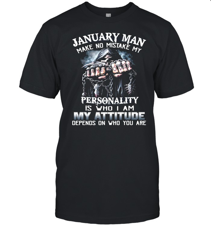January Man Make No Mistake My Personality Is Who I Am My Attitude Depends On Who You Are T-shirt Classic Men's T-shirt