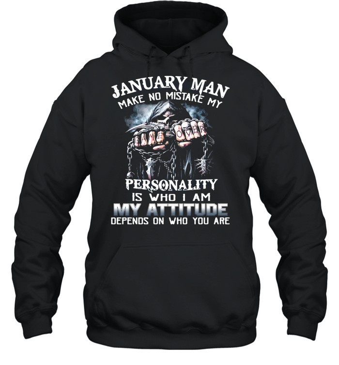 January Man Make No Mistake My Personality Is Who I Am My Attitude Depends On Who You Are T-shirt Unisex Hoodie
