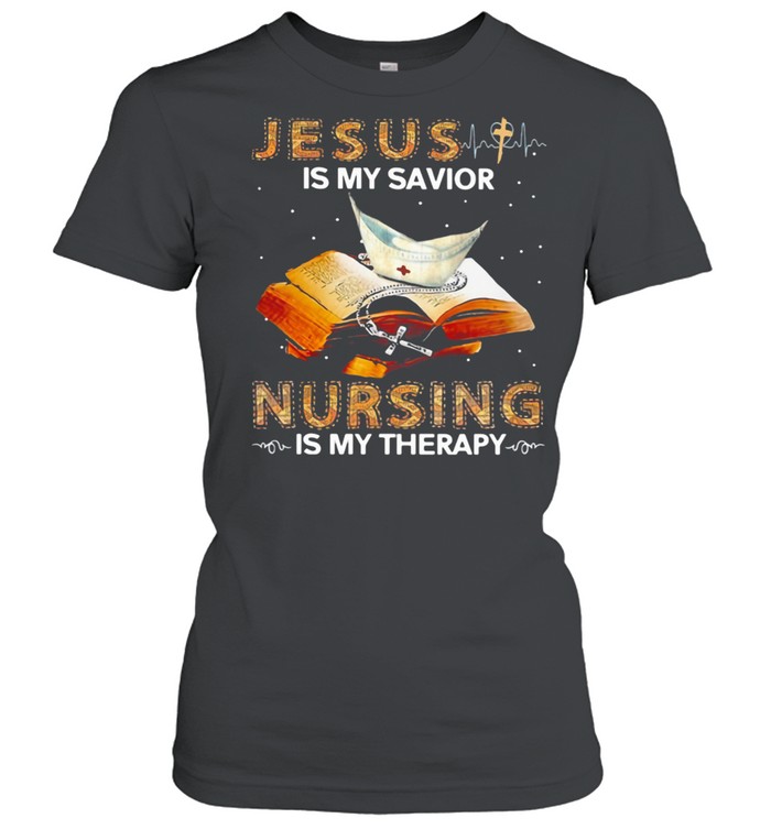 Jesus Is My Savior Nursing Is My Therapy Book  Classic Women'S T-Shirt