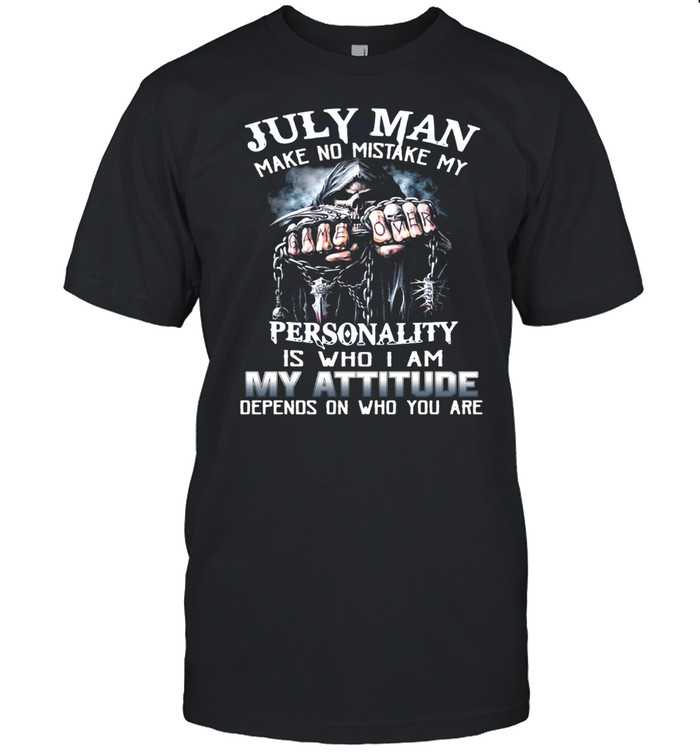 July Man Make No Mistake My Personality Is Who I Am My Attitude Depends On Who You Are T-shirt Classic Men's T-shirt