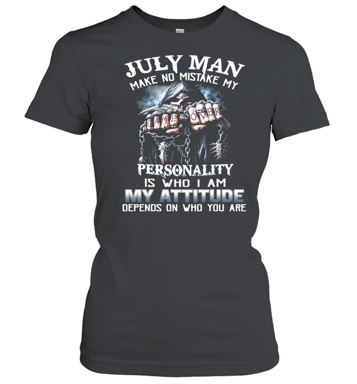 July Man Make No Mistake My Personality Is Who I Am My Attitude Depends On Who You Are T-Shirt Classic Women'S T-Shirt