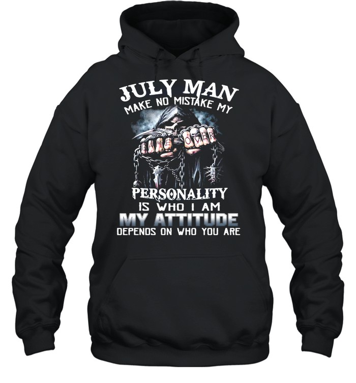 July Man Make No Mistake My Personality Is Who I Am My Attitude Depends On Who You Are T-Shirt Unisex Hoodie