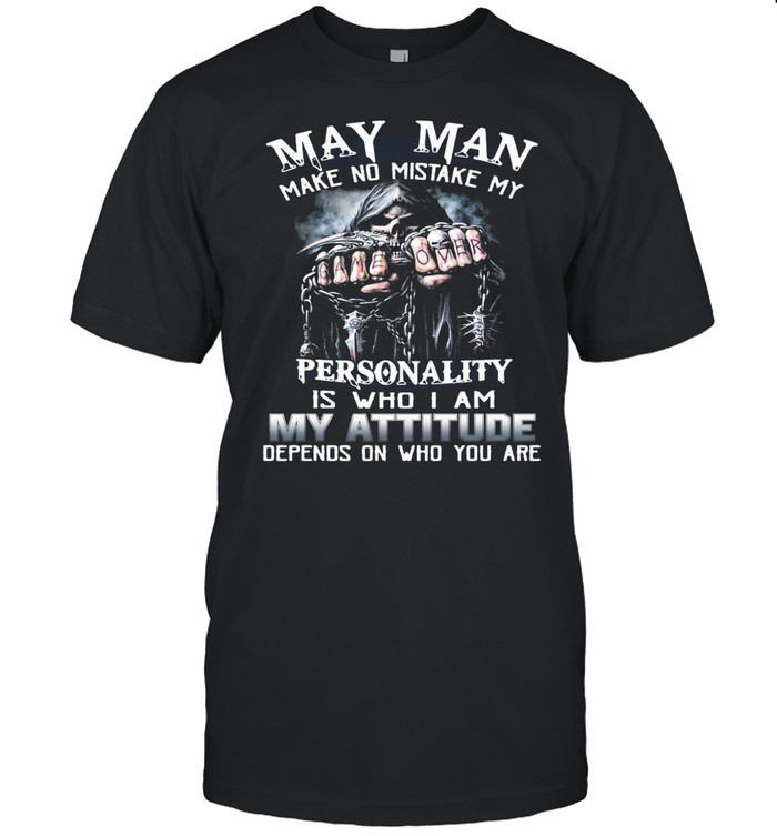 May Man Make No Mistake My Personality Is Who I Am My Attitude Depends On Who You Are T-shirt Classic Men's T-shirt