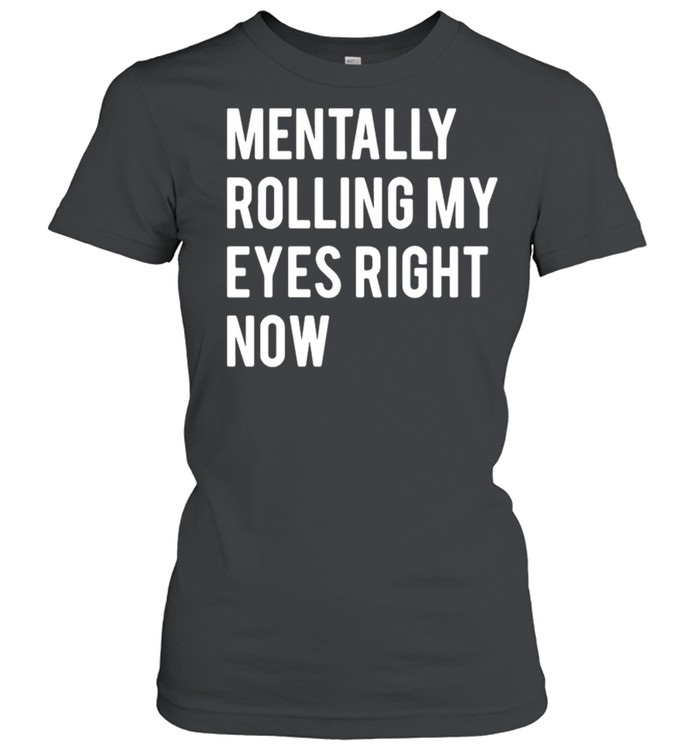 Mentally Rolling My Eyes Right Now  Classic Women's T-shirt