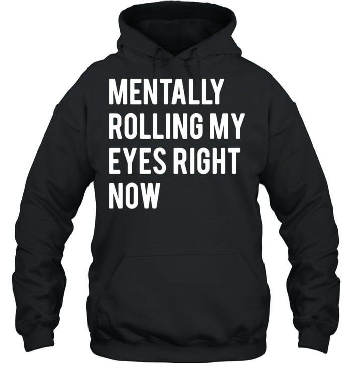 Mentally Rolling My Eyes Right Now  Unisex Hoodie