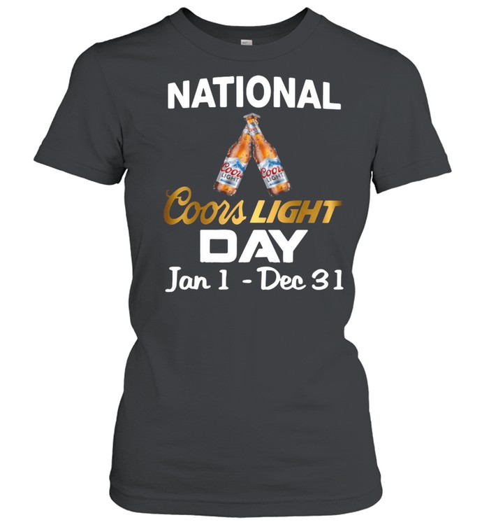 National Coors Light Day Jan 1 Dec 31 T-Shirt Classic Women'S T-Shirt