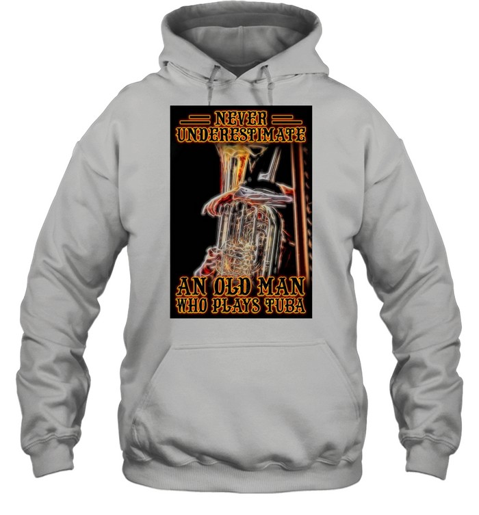 Never Underestimate An Old Man An Old Man Who Plays Tuba T-Shirt Unisex Hoodie