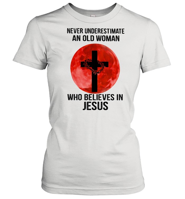 Never Underestimate An Old Woman Who Believes In Jesus Moon Blood  Classic Women's T-shirt