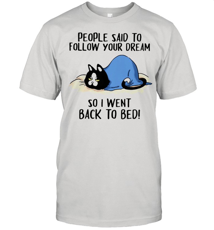 People Said To Follow Your Dream So I Went Back To Bed Cat  Classic Men's T-shirt