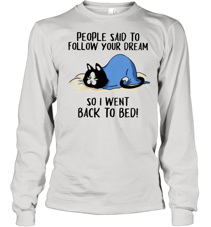 People Said To Follow Your Dream So I Went Back To Bed Cat  Long Sleeved T-shirt