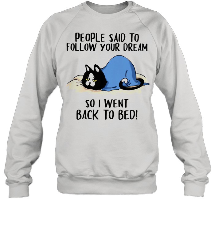 People Said To Follow Your Dream So I Went Back To Bed Cat  Unisex Sweatshirt