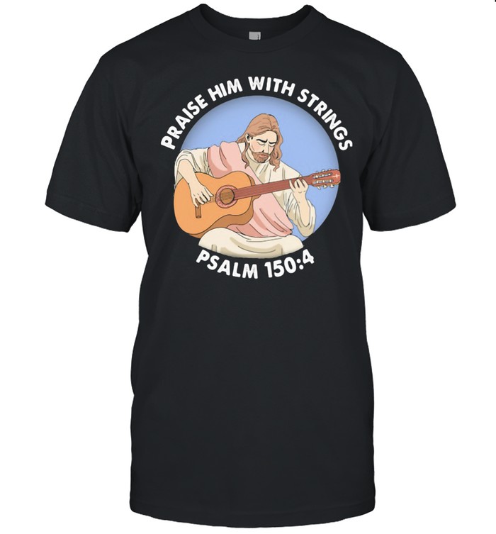 Praise Him With Strings Psalm 150 4 Jesus Play Guitar  Classic Men's T-shirt