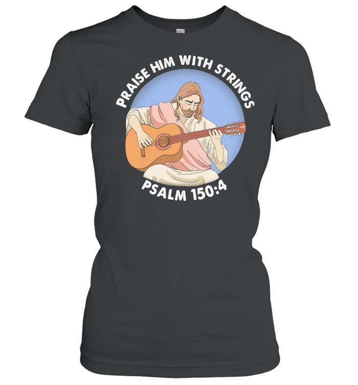 Praise Him With Strings Psalm 150 4 Jesus Play Guitar  Classic Women's T-shirt