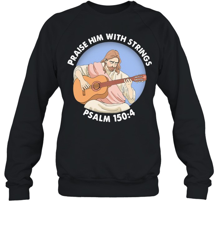 Praise Him With Strings Psalm 150 4 Jesus Play Guitar  Unisex Sweatshirt