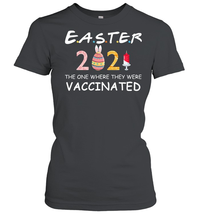 Quarantined Easter 2021 The One Where They Were Vaccinated Shirt Classic Women'S T-Shirt